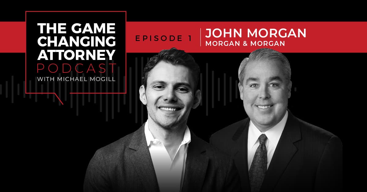 EPISODE 1 — John Morgan — Building the Google Law Firm & Why You Can't Teach Hungry