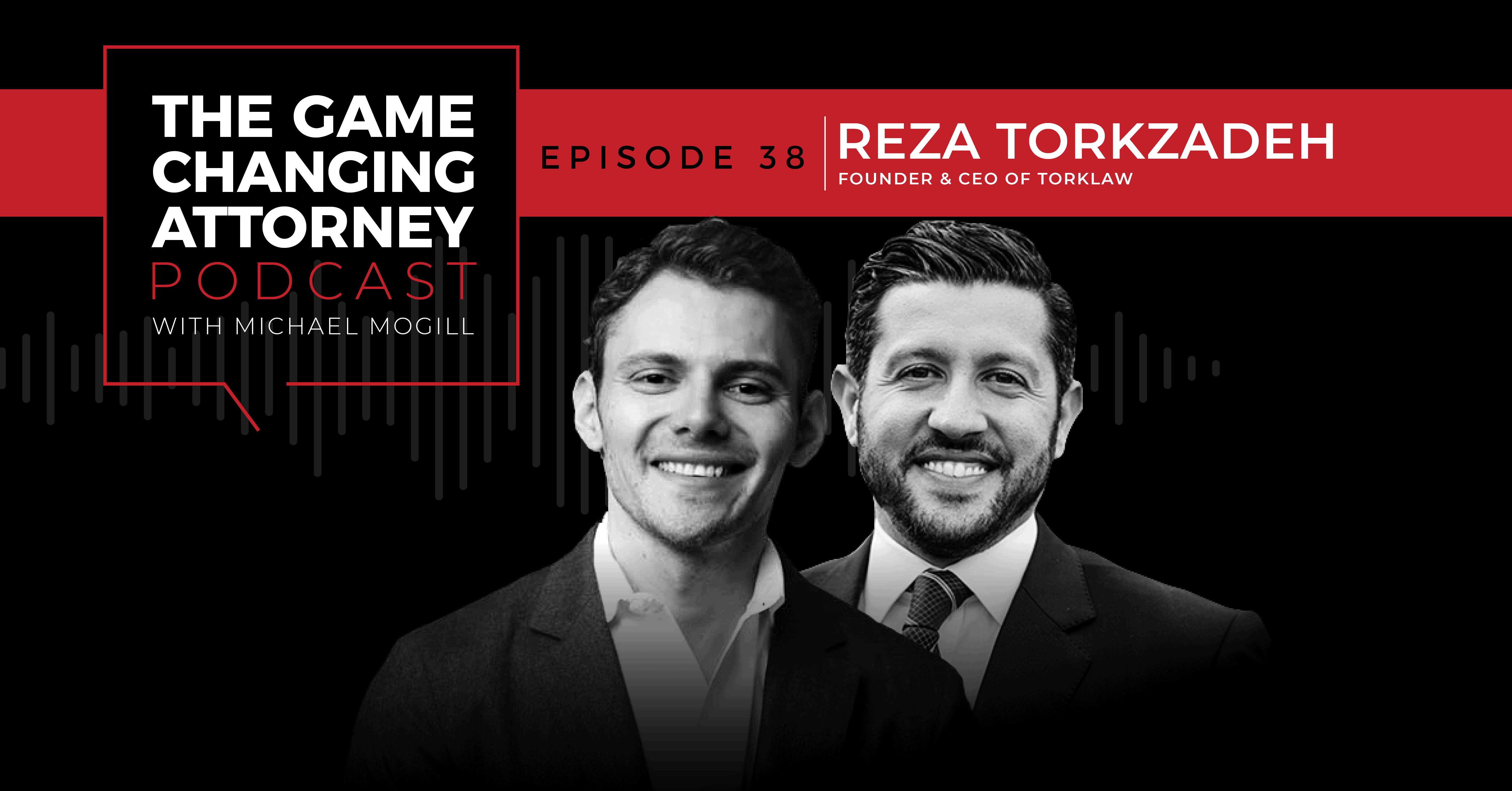 EPISODE 38 — Reza Torkzadeh — Leading a Client-Experience Driven Law Firm