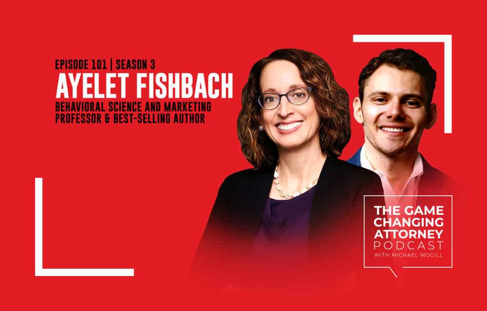 The Game Changing Attorney Podcast: Dr. Ayelet Fishbach