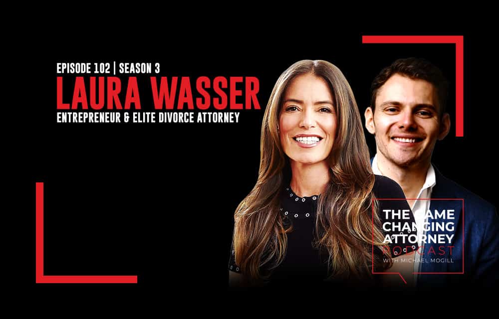 The Game Changing Attorney Podcast: Laura Wasser