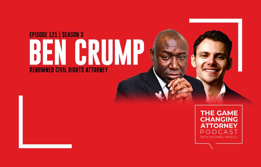 The Game Changing Attorney Podcast: Ben Crump