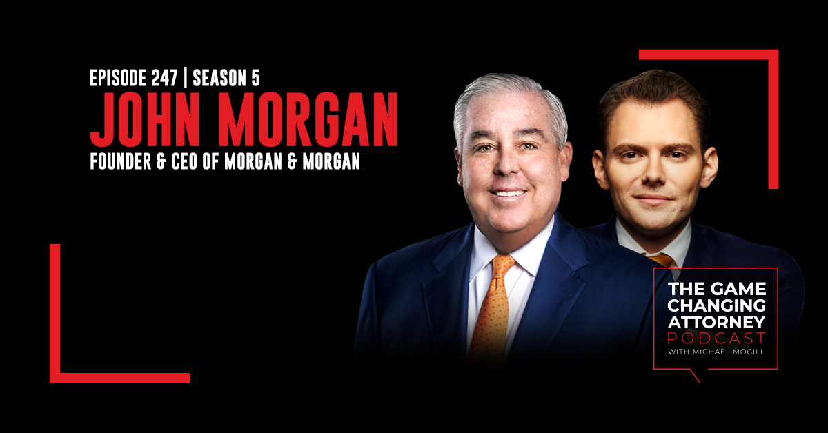 Episode 247 — John Morgan — Fortune Favors the Bold: How to Build a Legal Empire
