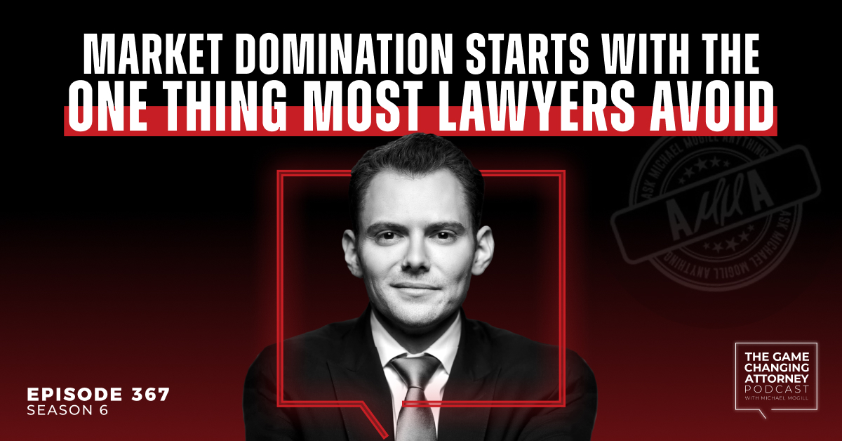 Episode 367 — AMMA — Market Domination Starts With the One Thing Most Lawyers Avoid