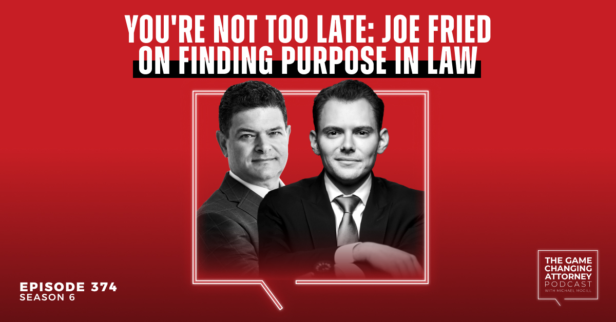 Episode 374 — You’re Not Too Late: Joe Fried on Finding Purpose in Law