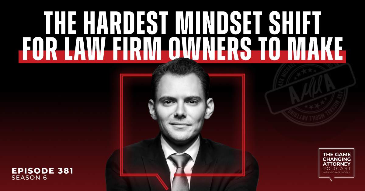 Episode 381 — AMMA — The Hardest Mindset Shift for Law Firm Owners to Make