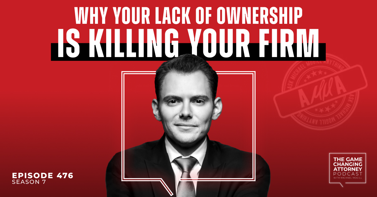 Episode 476 — Why Your Lack of Ownership is Killing Your Firm