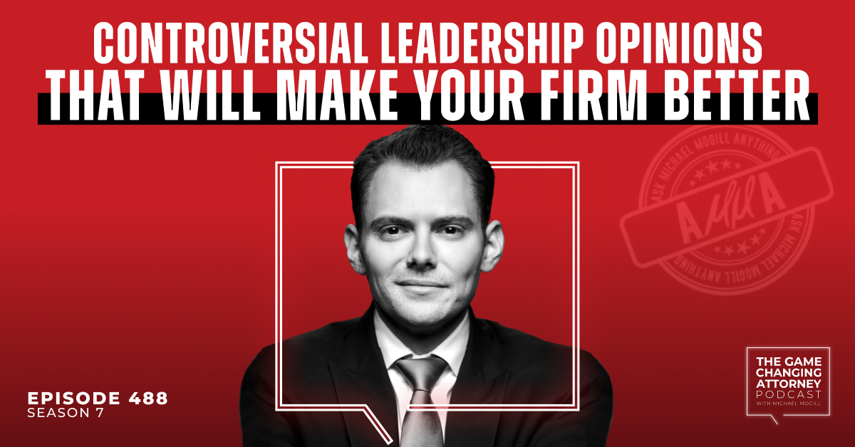 Episode 488 — Controversial Leadership Opinions That Will Make Your Firm Better