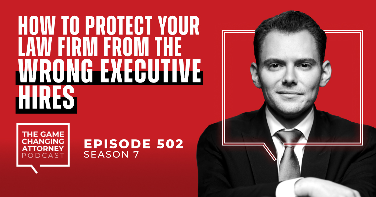 Episode 502 — How to Protect Your Law Firm From the Wrong Executive Hires